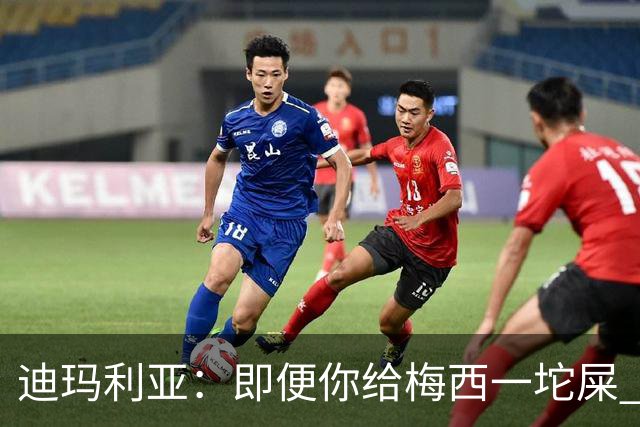 迪玛利亚：即便你给梅西一坨屎 他也能解决问题